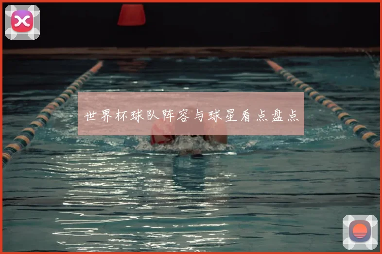 世界杯球队阵容与球星看点盘点